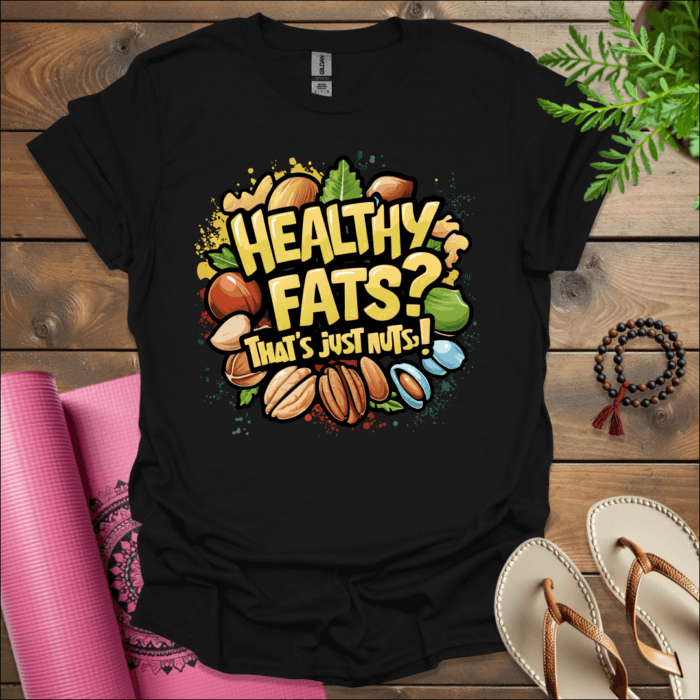 Healthy fats? That's just nuts! 2 T-Shirt