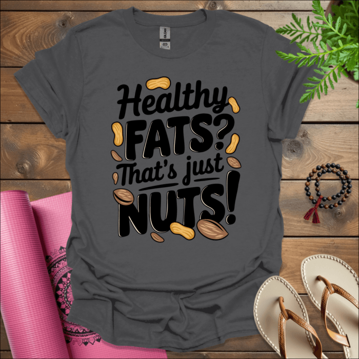 Healthy fats? That's just nuts! T-Shirt