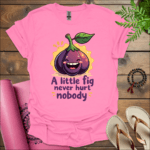 A little fig never hurt nobody T-Shirt