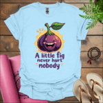 A little fig never hurt nobody T-Shirt