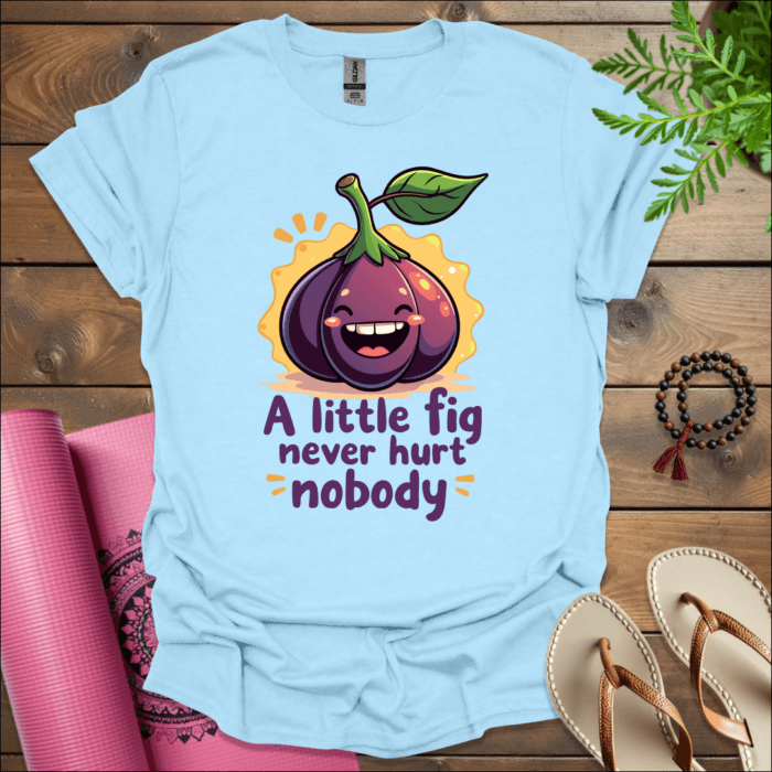 A little fig never hurt nobody T-Shirt