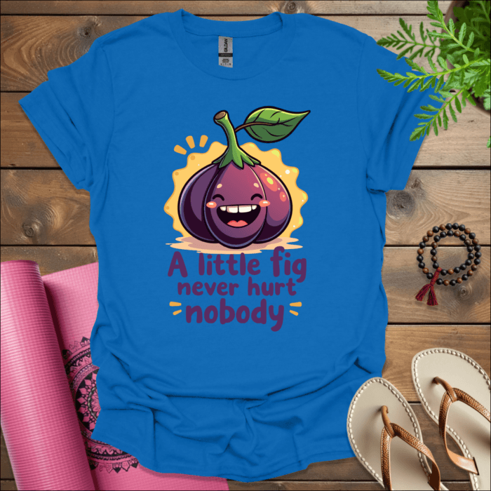 A little fig never hurt nobody T-Shirt