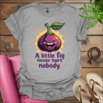 A little fig never hurt nobody T-Shirt