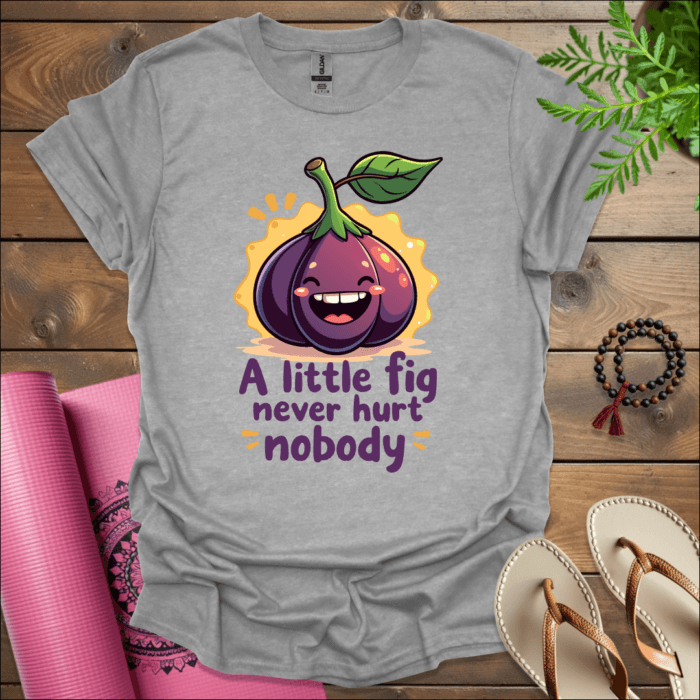 A little fig never hurt nobody T-Shirt