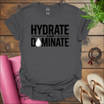 Hydrate and Dominate T-Shirt