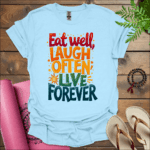 Eat well, laugh often, live forever T-Shirt