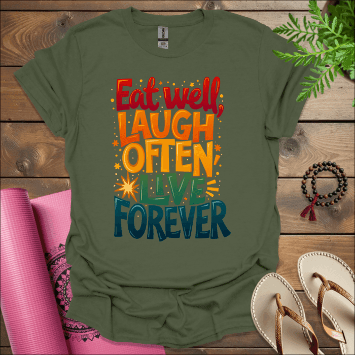 Eat well, laugh often, live forever T-Shirt