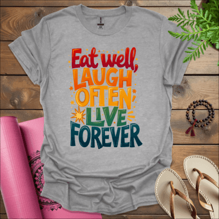 Eat well, laugh often, live forever T-Shirt