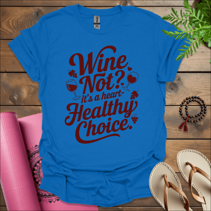 Wine not? It’s a heart-healthy choice T-Shirt