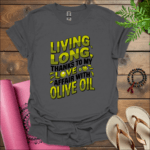 Living long, thanks to my love affair with olive oil T-Shirt