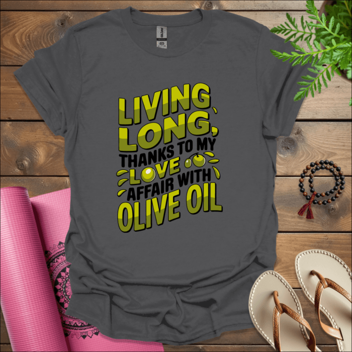 Living long, thanks to my love affair with olive oil T-Shirt