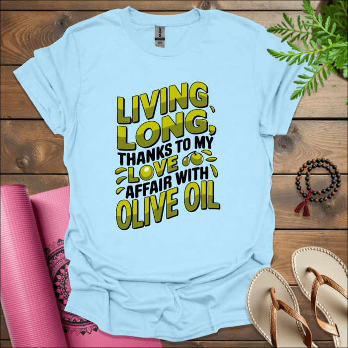 Living long, thanks to my love affair with olive oil T-Shirt