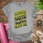 Living long, thanks to my love affair with olive oil T-Shirt