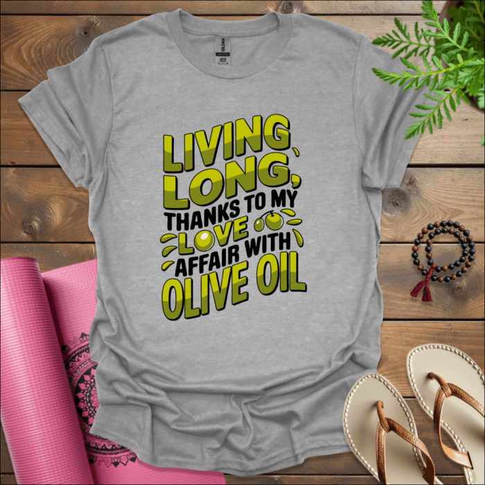 Living long, thanks to my love affair with olive oil T-Shirt