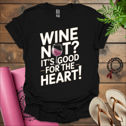 Wine not? It’s good for the heart! T-Shirt