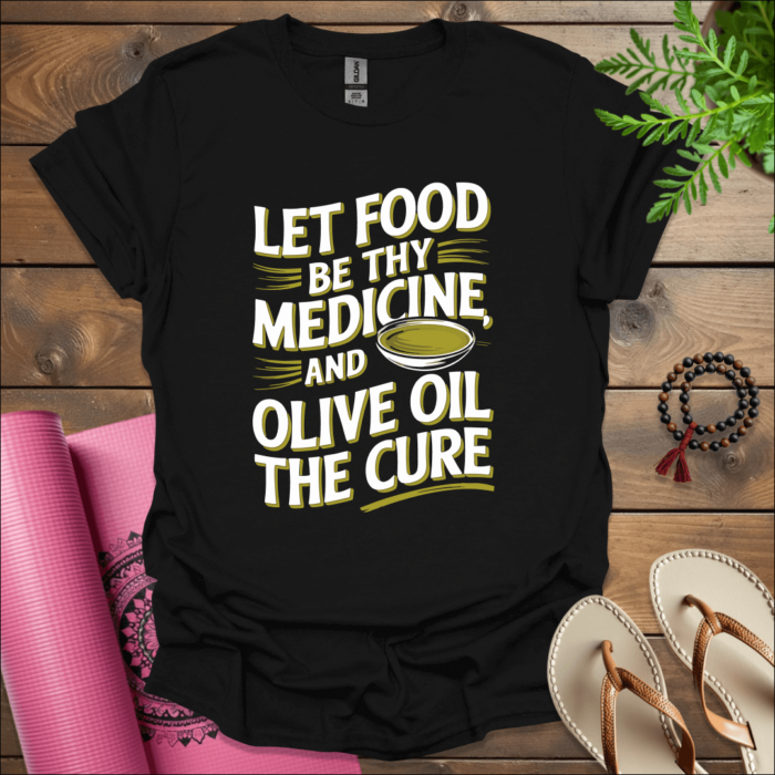 Let food be thy medicine, and olive oil the cure T-Shirt