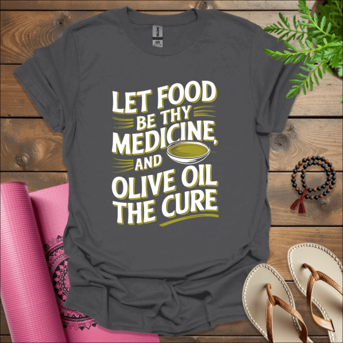 Let food be thy medicine, and olive oil the cure T-Shirt