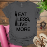 Eat Less, Live More T-Shirt