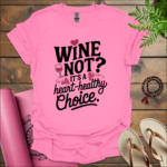 Wine not? It’s a heart-healthy choice T-Shirt