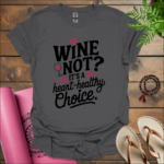 Wine not? It’s a heart-healthy choice T-Shirt