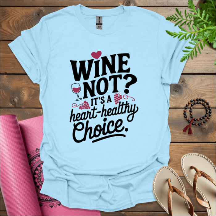 Wine not? It’s a heart-healthy choice T-Shirt