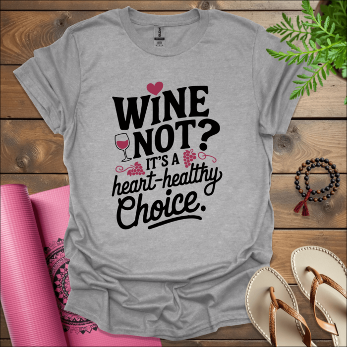 Wine not? It’s a heart-healthy choice T-Shirt