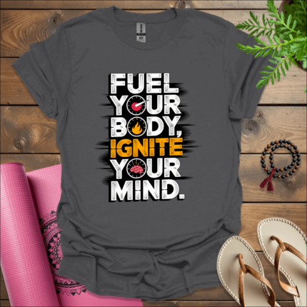 Fuel your body, ignite your mind. T-Shirt