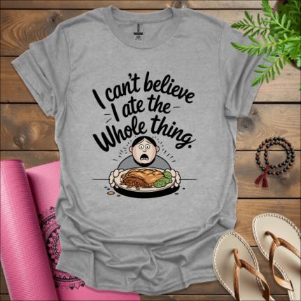 I can't believe I ate the whole thing! T-Shirt